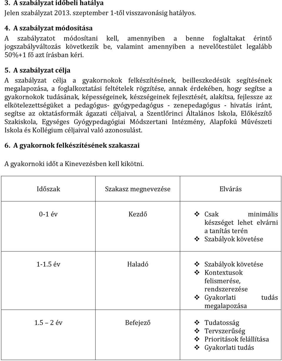 5. A szabályzat célja A szabályzat célja a gyakornokok felkészítésének, beilleszkedésük segítésének megalapozása, a foglalkoztatási feltételek rögzítése, annak érdekében, hogy segítse a gyakornokok