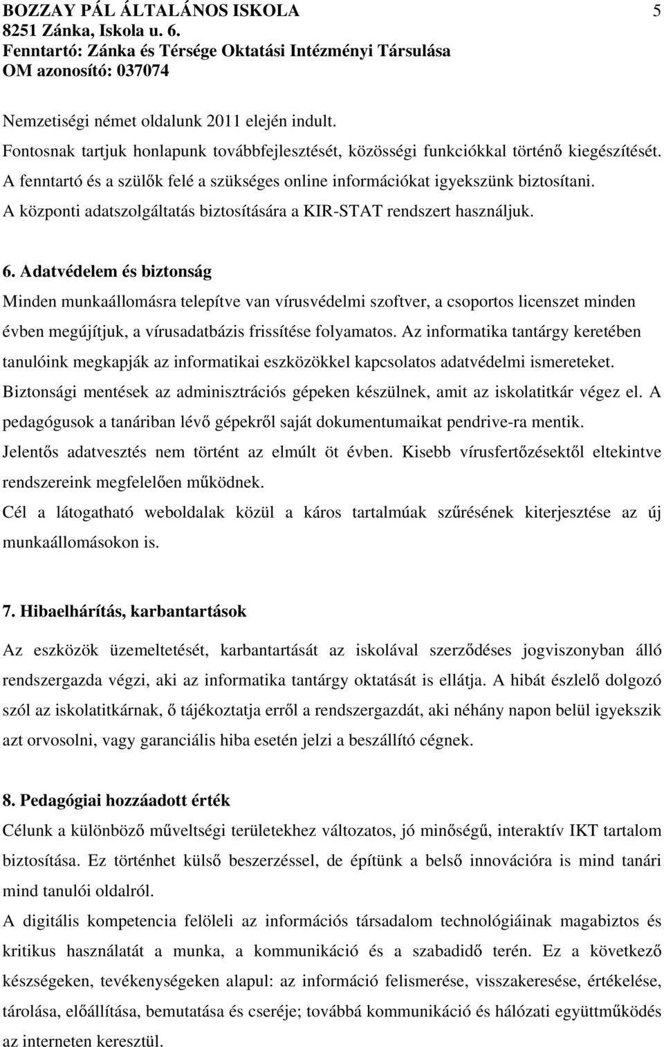 Adatvédelem és biztonság Minden munkaállomásra telepítve van vírusvédelmi szoftver, a csoportos licenszet minden évben megújítjuk, a vírusadatbázis frissítése folyamatos.