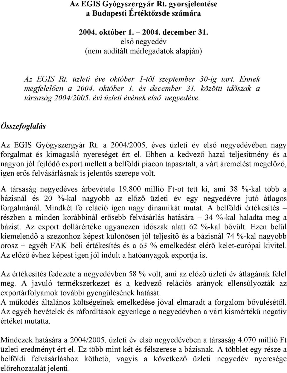 Összefoglalás Az EGIS Gyógyszergyár Rt. a 2004/2005. éves üzleti év első negyedévében nagy forgalmat és kimagasló nyereséget ért el.