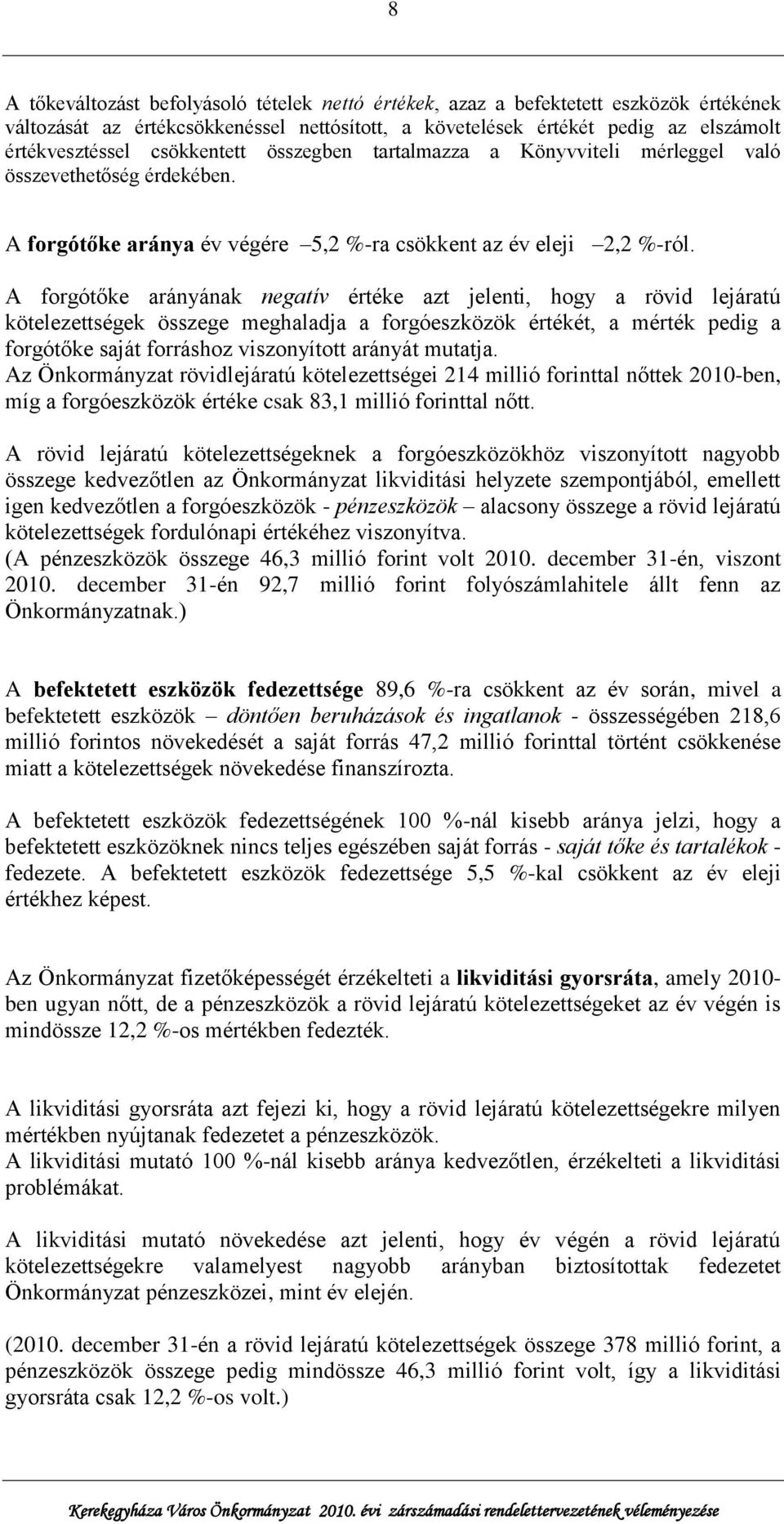 A forgótőke arányának negatív értéke azt jelenti, hogy a rövid lejáratú kötelezettségek összege meghaladja a forgóeszközök értékét, a mérték pedig a forgótőke saját forráshoz viszonyított arányát