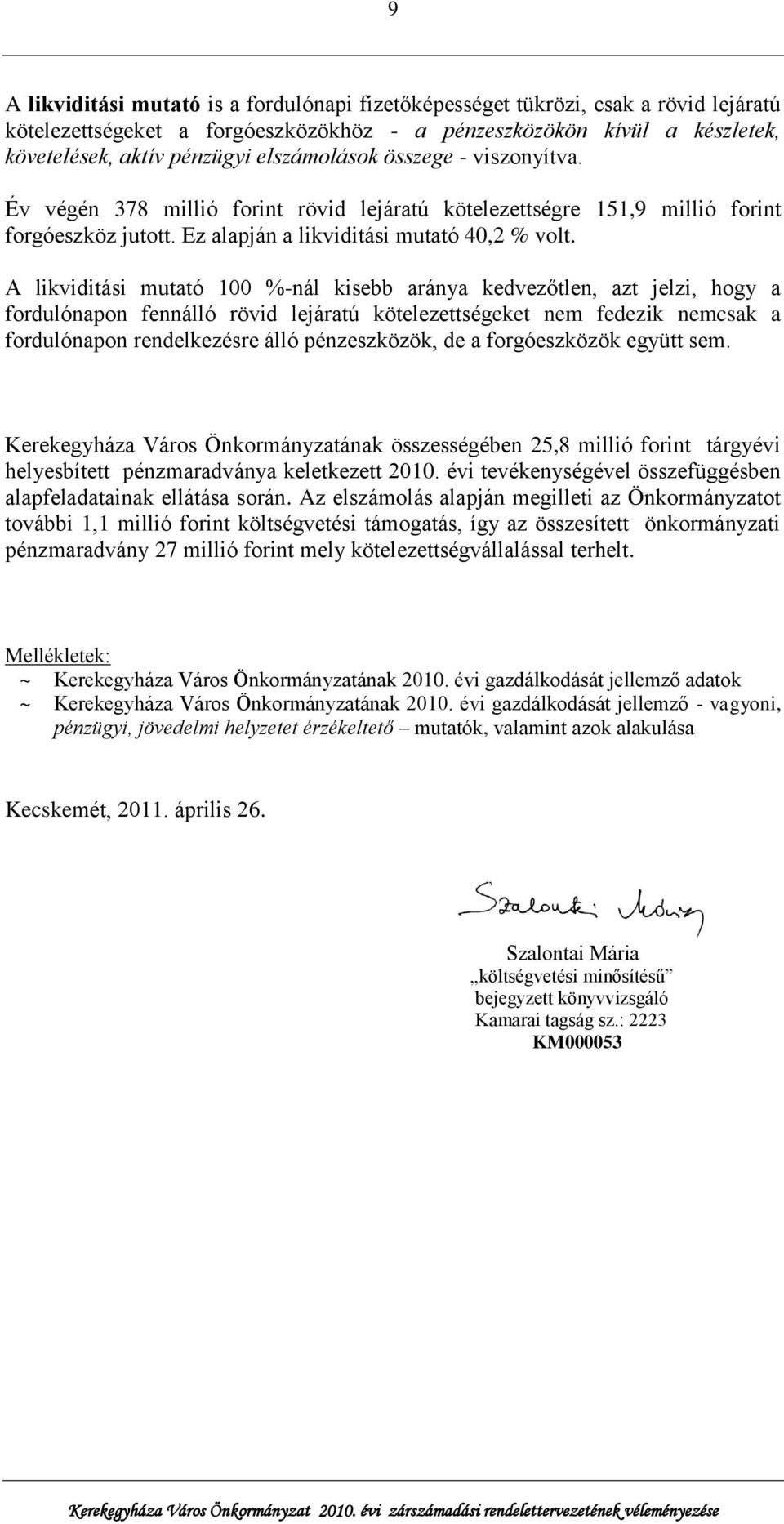 A likviditási mutató 100 %-nál kisebb aránya kedvezőtlen, azt jelzi, hogy a fordulónapon fennálló rövid lejáratú kötelezettségeket nem fedezik nemcsak a fordulónapon rendelkezésre álló pénzeszközök,