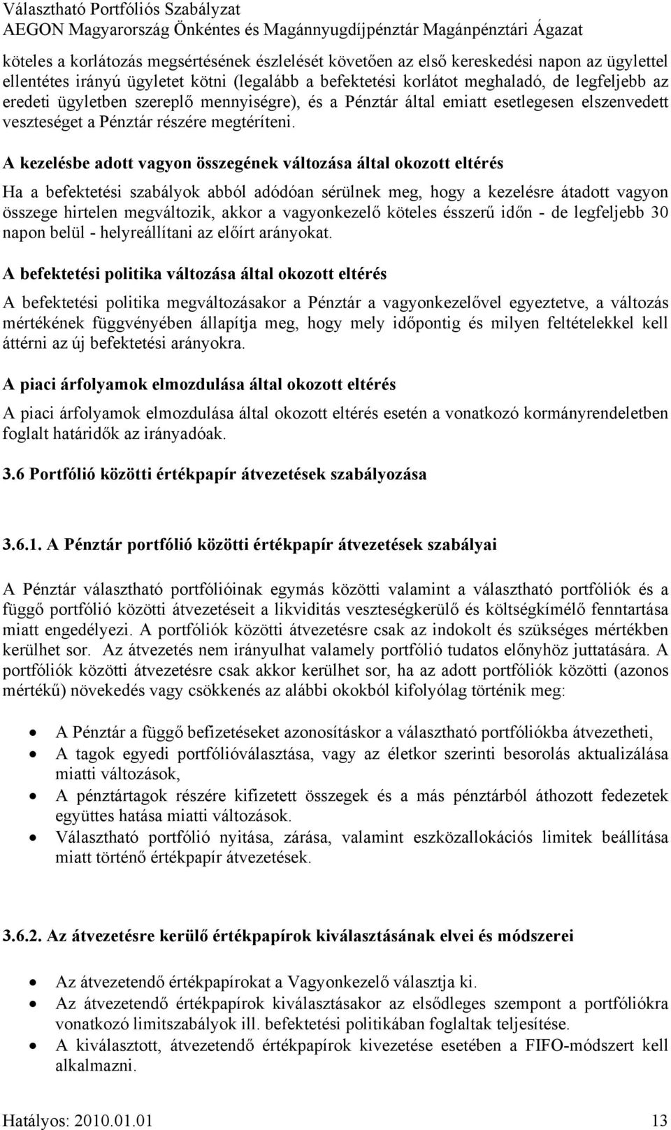 A kezelésbe adott vagyon összegének változása által okozott eltérés Ha a befektetési szabályok abból adódóan sérülnek meg, hogy a kezelésre átadott vagyon összege hirtelen megváltozik, akkor a