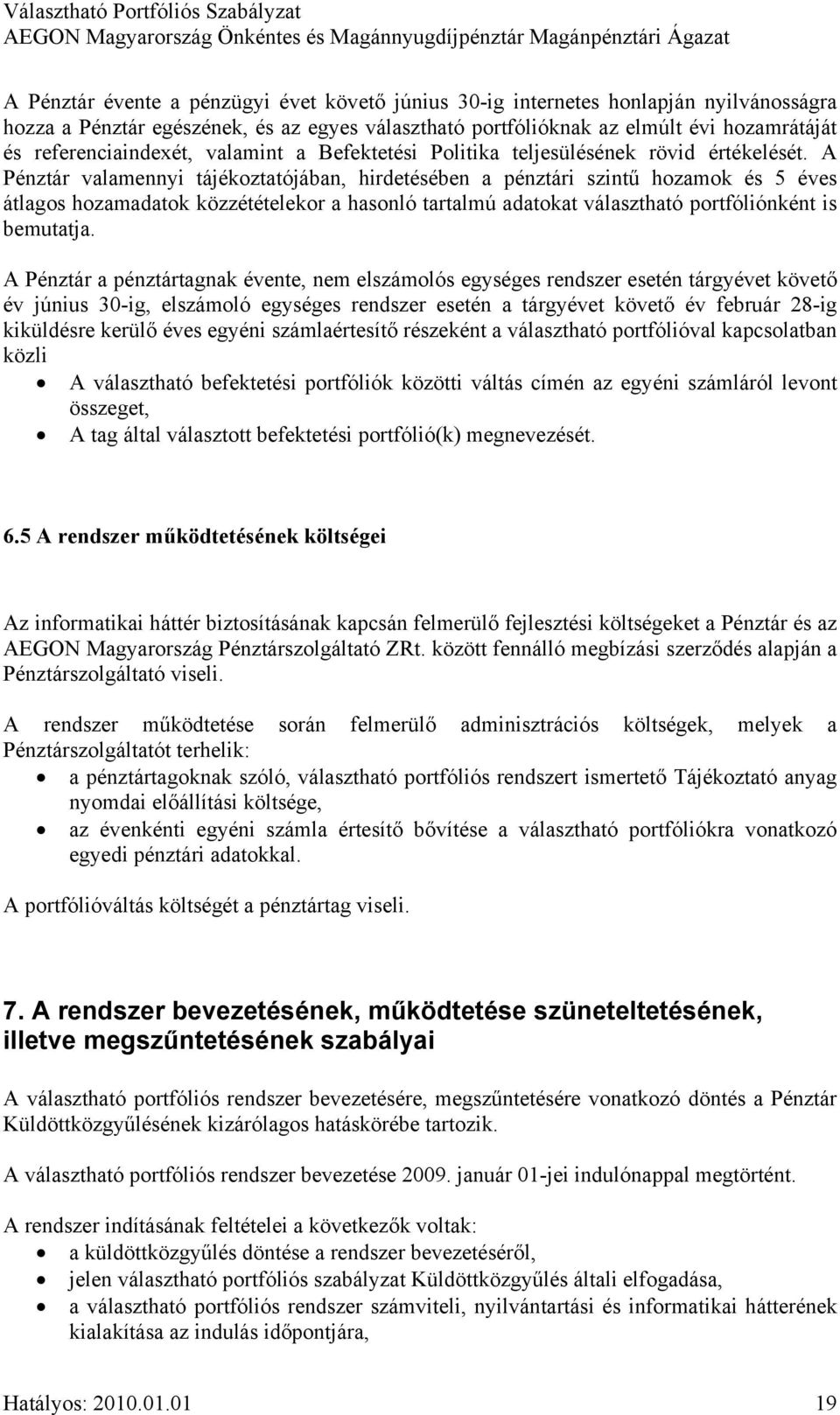 A Pénztár valamennyi tájékoztatójában, hirdetésében a pénztári szintű hozamok és 5 éves átlagos hozamadatok közzétételekor a hasonló tartalmú adatokat választható portfóliónként is bemutatja.