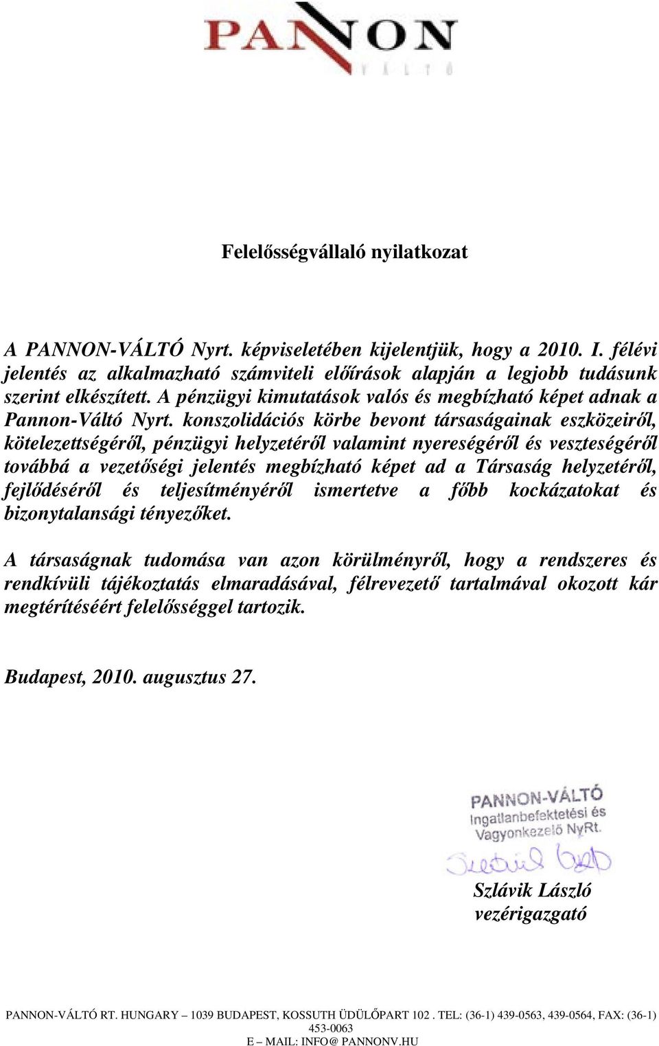 konszolidációs körbe bevont társaságainak eszközeiről, kötelezettségéről, pénzügyi helyzetéről valamint nyereségéről és veszteségéről továbbá a vezetőségi jelentés megbízható képet ad a Társaság