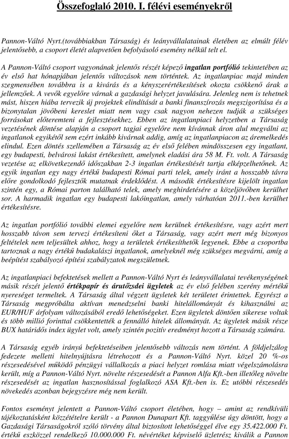 A Pannon-Váltó csoport vagyonának jelentős részét képező ingatlan portfólió tekintetében az év első hat hónapjában jelentős változások nem történtek.