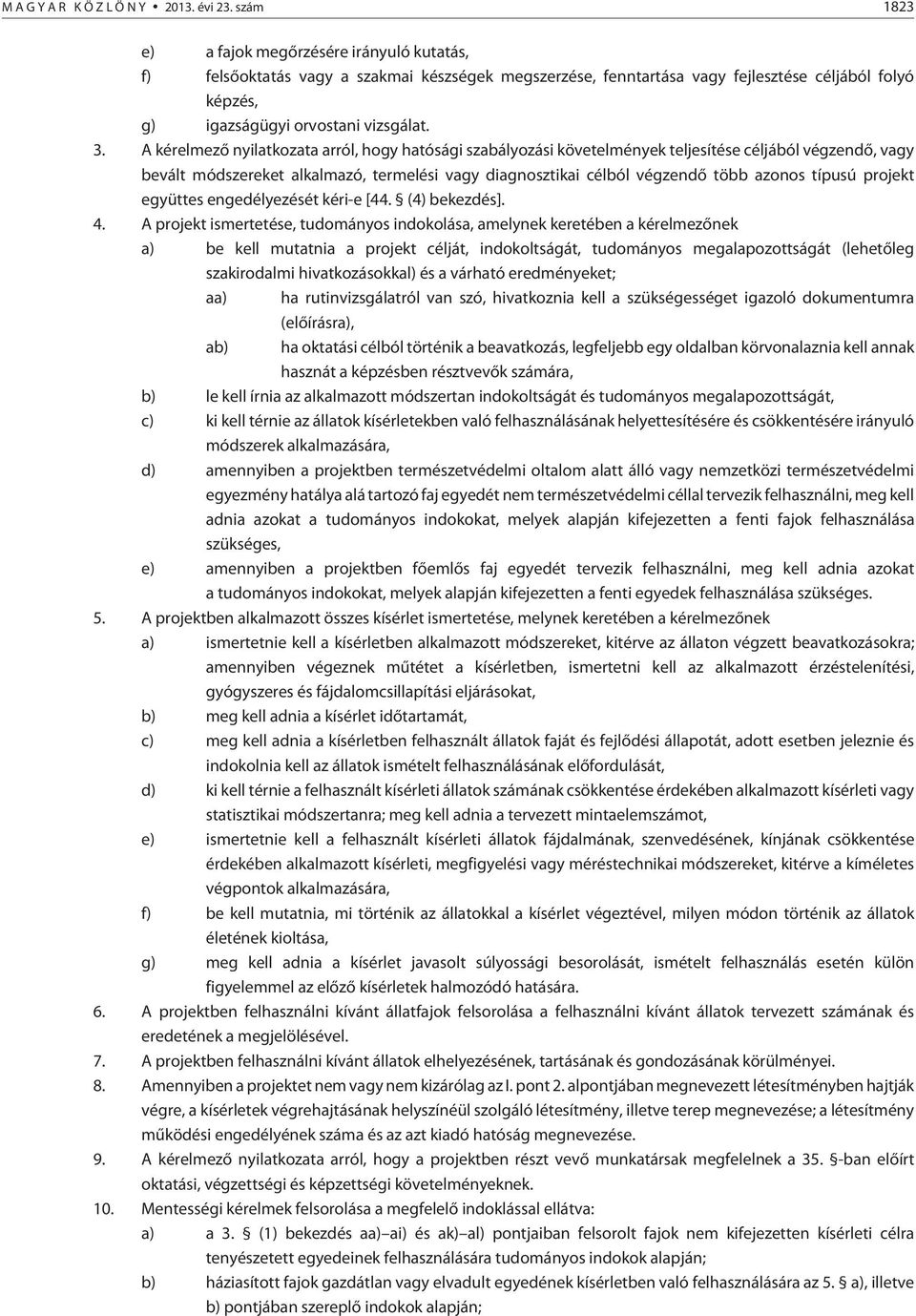 A kérelmezõ nyilatkozata arról, hogy hatósági szabályozási követelmények teljesítése céljából végzendõ, vagy bevált módszereket alkalmazó, termelési vagy diagnosztikai célból végzendõ több azonos
