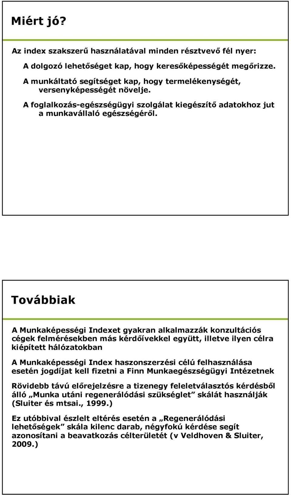 Továbbiak A Munkaképességi Indexet gyakran alkalmazzák konzultációs cégek felmérésekben más kérdőívekkel együtt, illetve ilyen célra kiépített hálózatokban A Munkaképességi Index haszonszerzési célú