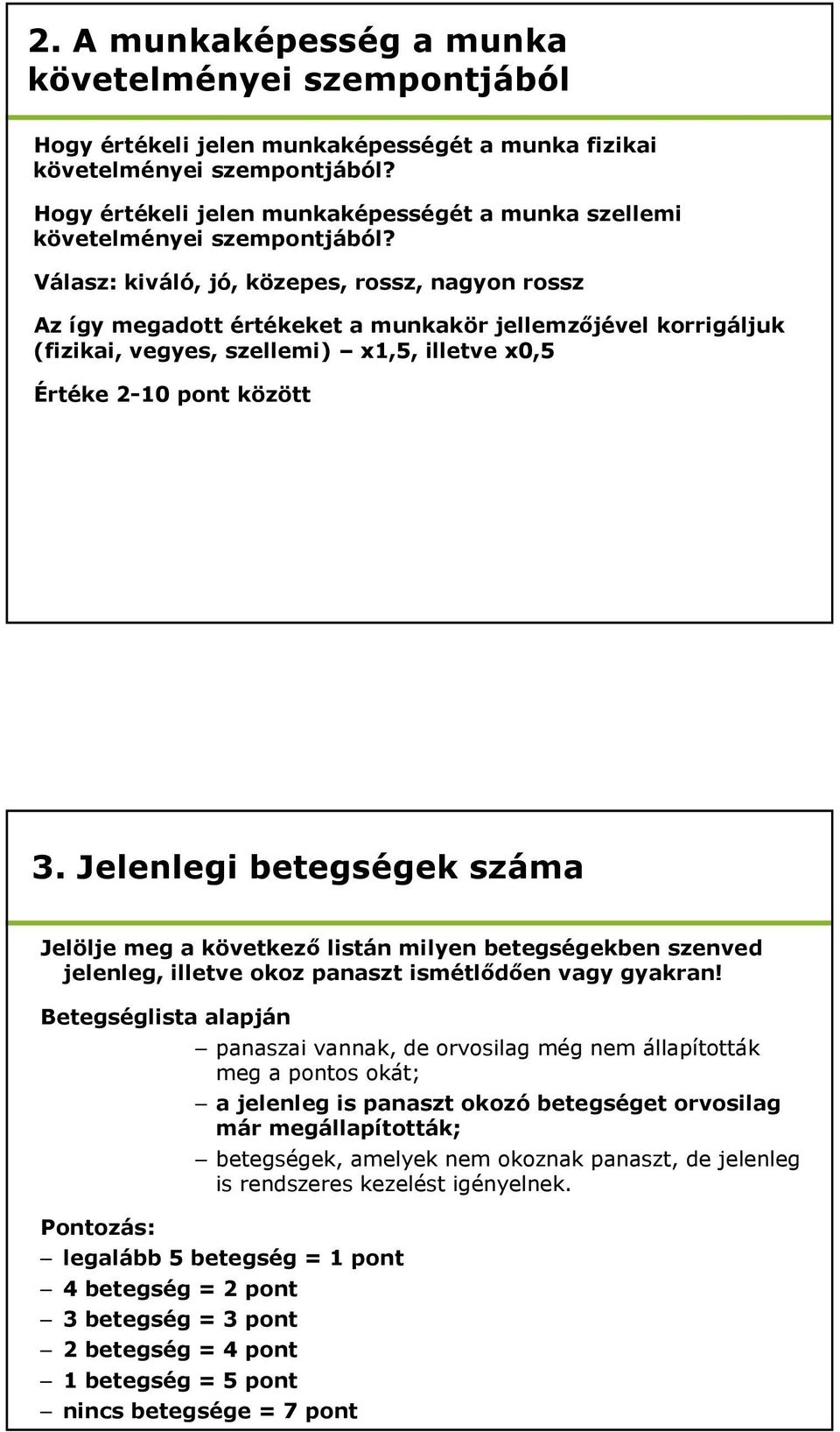 Válasz: kiváló, jó, közepes, rossz, nagyon rossz Az így megadott értékeket a munkakör jellemzőjével korrigáljuk (fizikai, vegyes, szellemi) x1,5, illetve x0,5 Értéke 2-10 pont között 3.