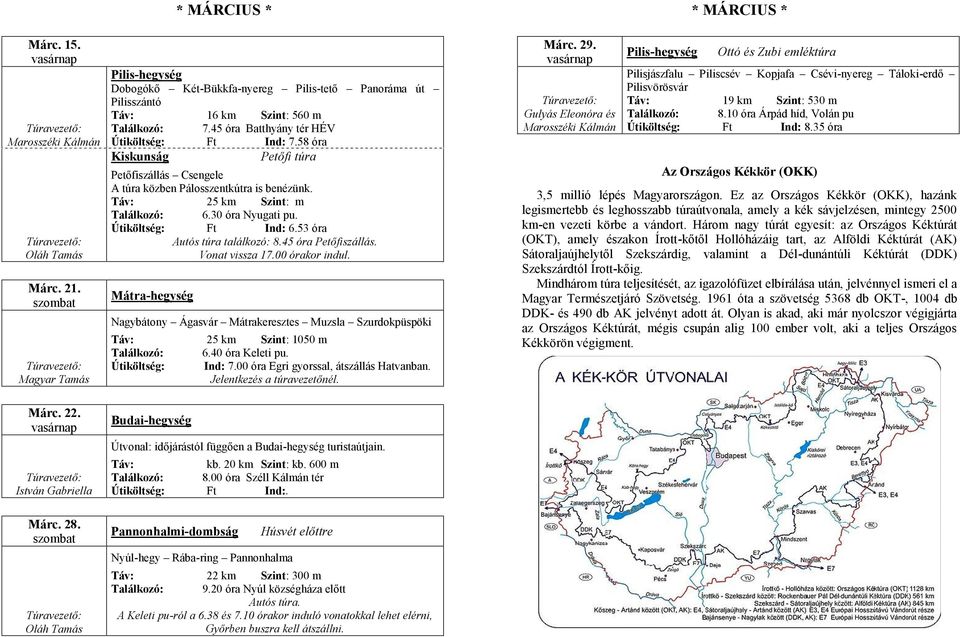 45 óra Petőfiszállás. Vonat vissza 17.00 órakor indul. Mátra-hegység Nagybátony Ágasvár Mátrakeresztes Muzsla Szurdokpüspöki 25 km Szint: 1050 m Találkozó: 6.40 óra Keleti pu. Útiköltség: Ind: 7.