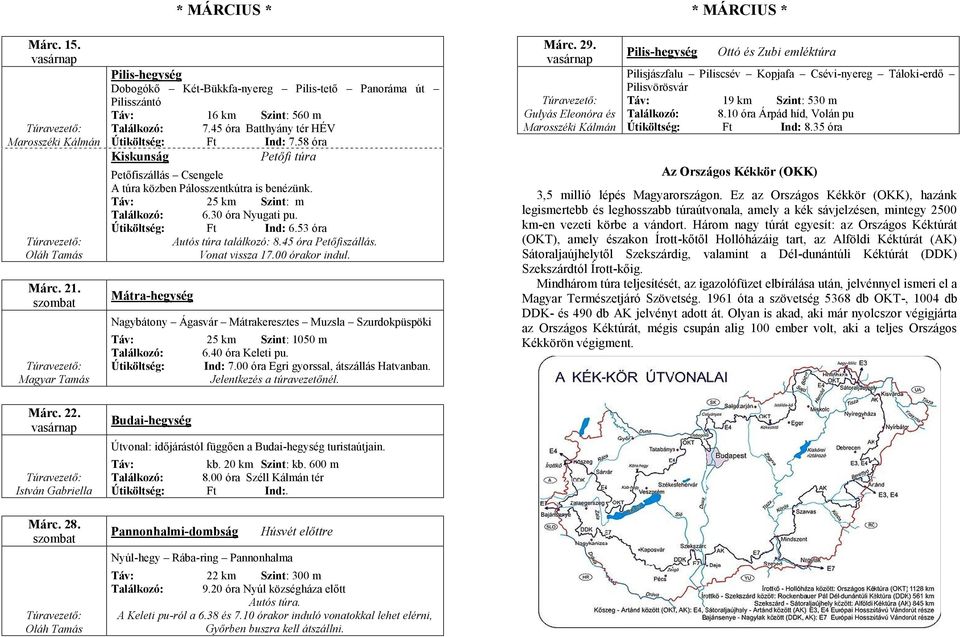 45 óra Petőfiszállás. Vonat vissza 17.00 órakor indul. Mátra-hegység Nagybátony Ágasvár Mátrakeresztes Muzsla Szurdokpüspöki 25 km Szint: 1050 m Találkozó: 6.40 óra Keleti pu. Útiköltség: Ind: 7.