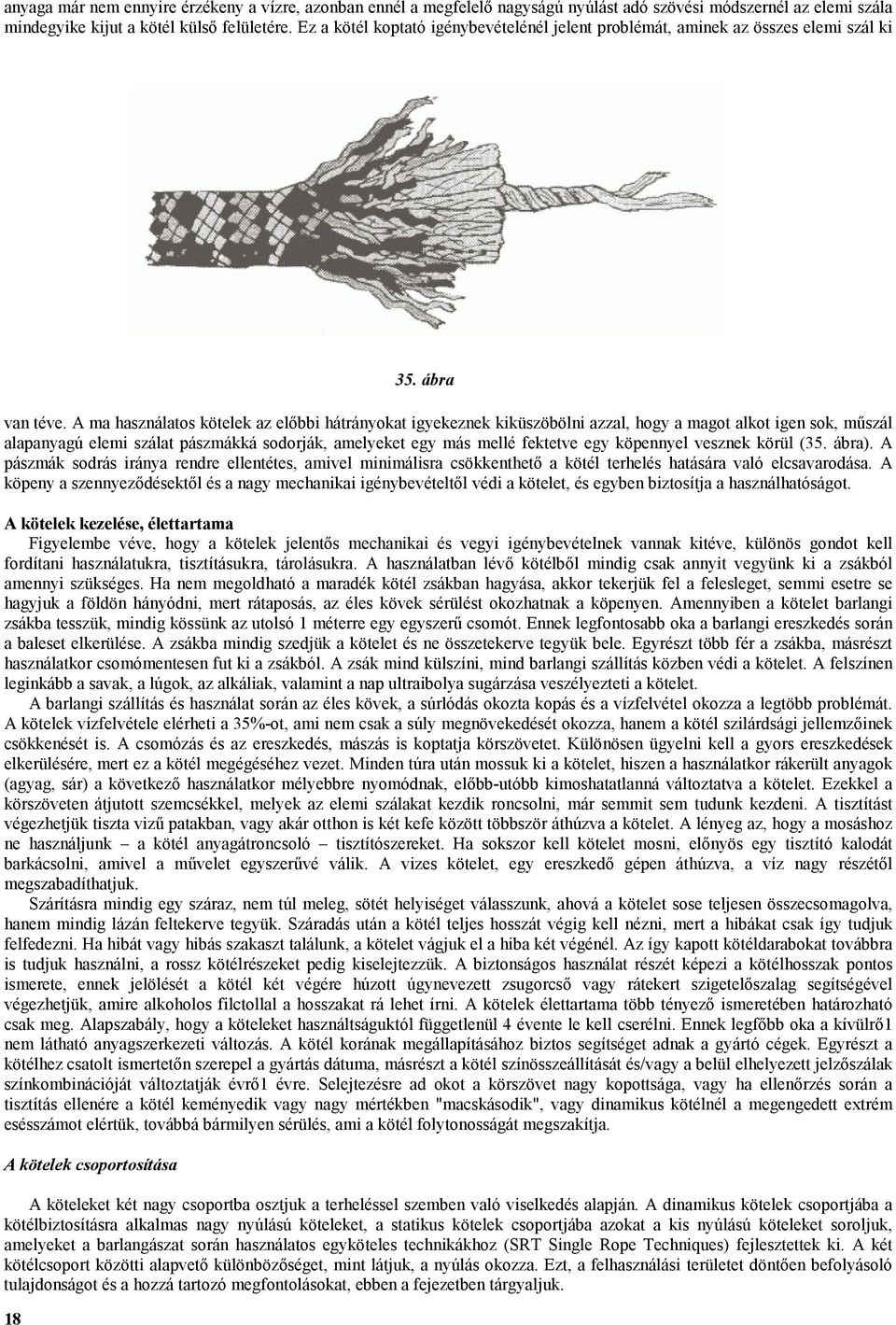 A ma használatos kötelek az előbbi hátrányokat igyekeznek kiküszöbölni azzal, hogy a magot alkot igen sok, műszál alapanyagú elemi szálat pászmákká sodorják, amelyeket egy más mellé fektetve egy