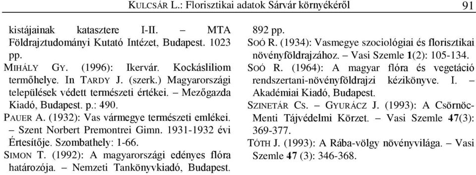 1931-1932 évi Értesítõje. Szombathely: 1-66. SIMON T. (1992): A magyarországi edényes flóra határozója. Nemzeti Tankönyvkiadó, Budapest. 892 pp. SOÓ R.