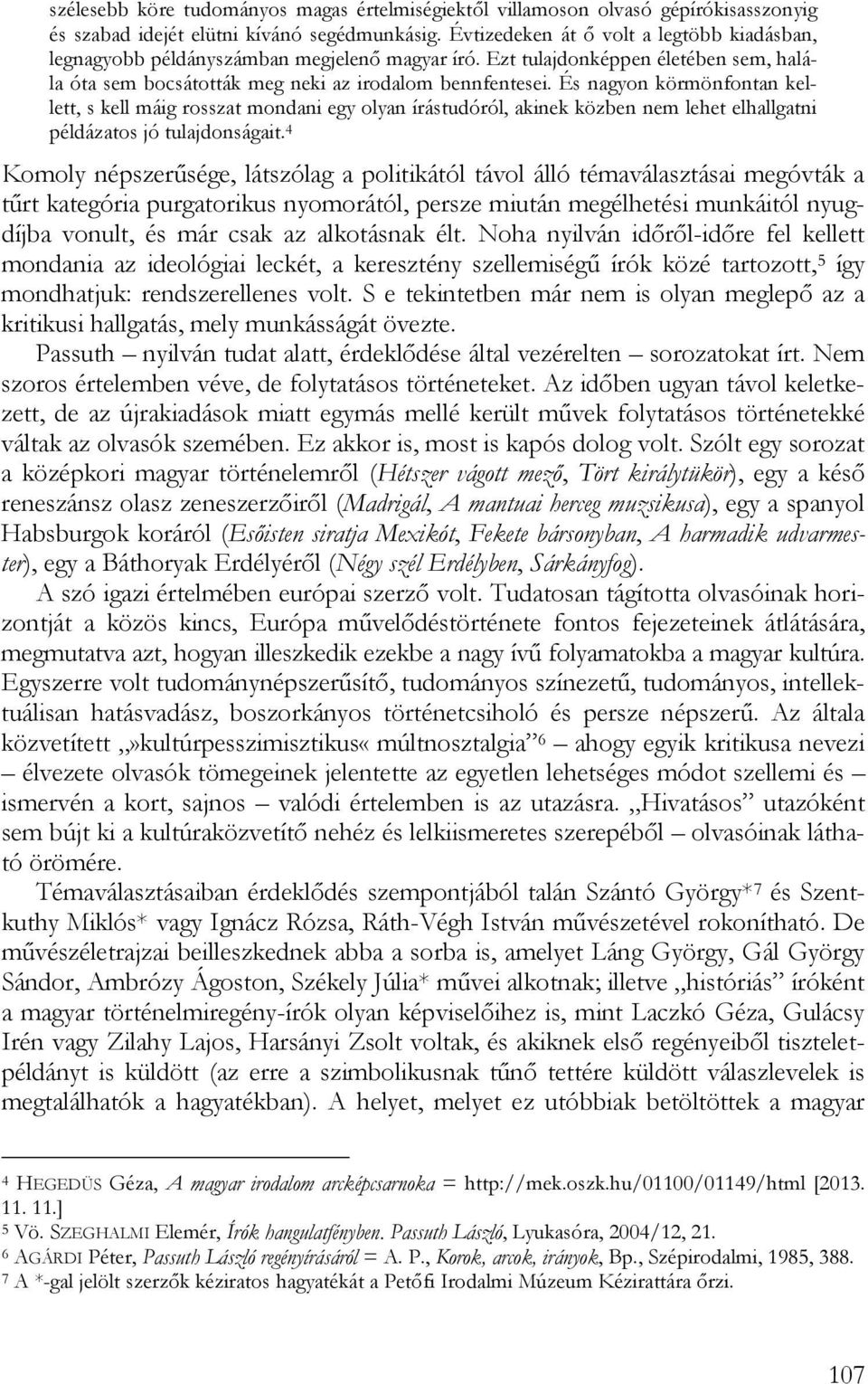 És nagyon körmönfontan kellett, s kell máig rosszat mondani egy olyan írástudóról, akinek közben nem lehet elhallgatni példázatos jó tulajdonságait.