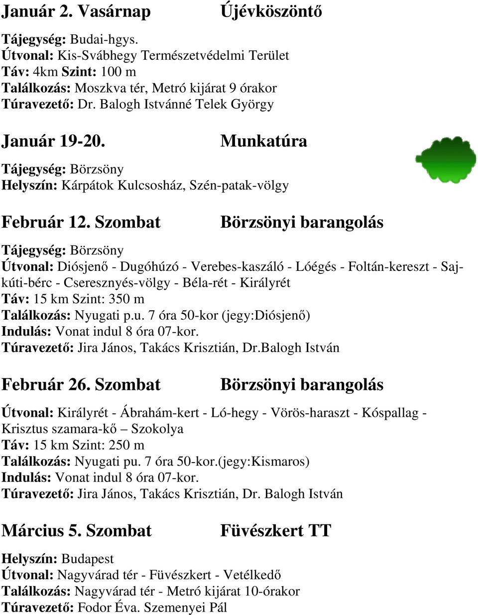 Szombat Börzsönyi barangolás Útvonal: Diósjenő - Dugóhúzó - Verebes-kaszáló - Lóégés - Foltán-kereszt - Sajkúti-bérc - Cseresznyés-völgy - Béla-rét - Királyrét Táv: 15 km Szint: 350 m Találkozás: