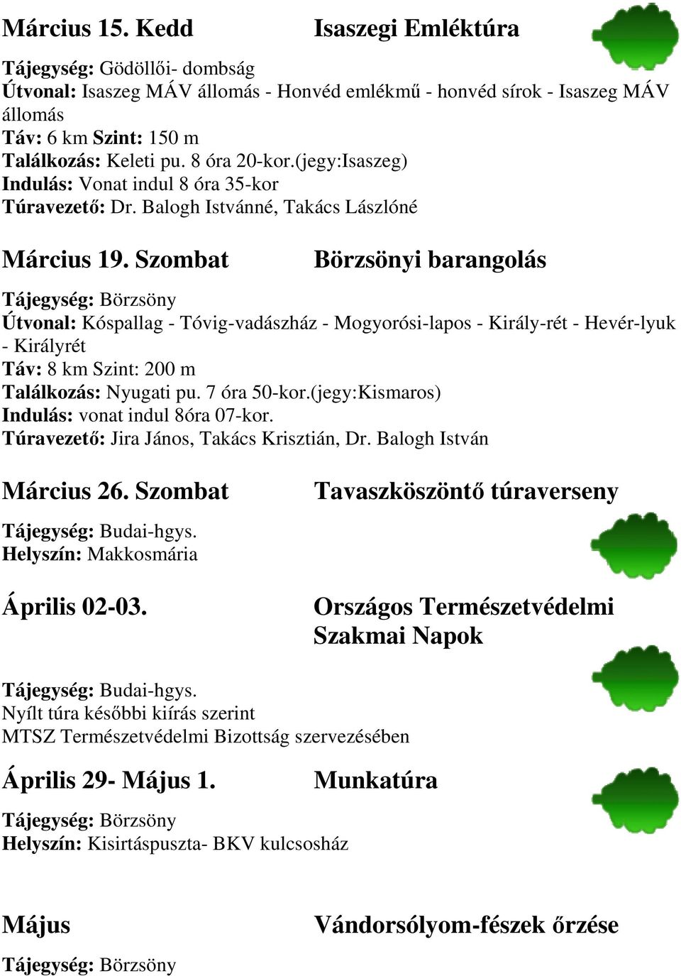 Szombat Börzsönyi barangolás Útvonal: Kóspallag - Tóvig-vadászház - Mogyorósi-lapos - Király-rét - Hevér-lyuk - Királyrét Táv: 8 km Szint: 200 m Találkozás: Nyugati pu. 7 óra 50-kor.