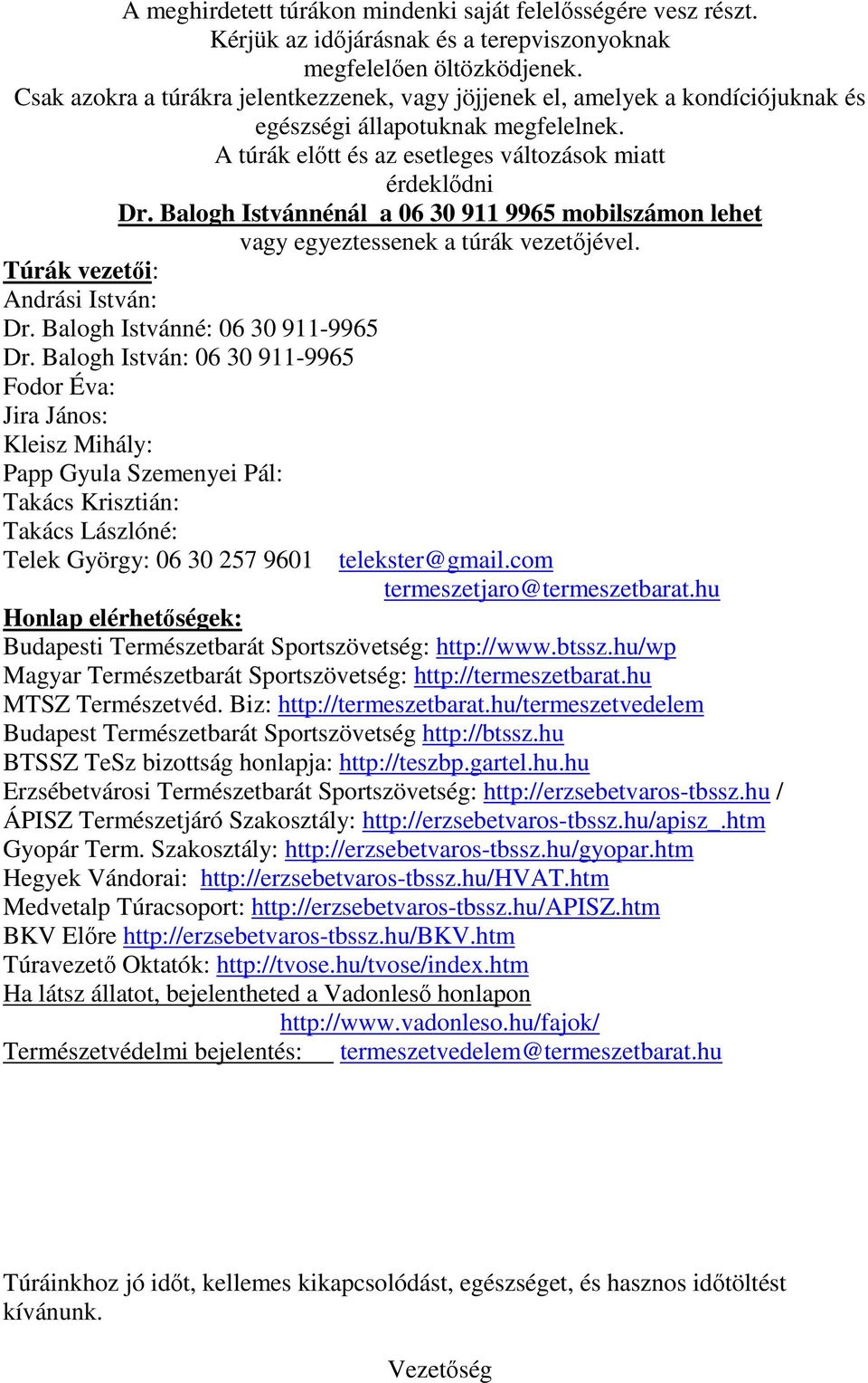 Balogh Istvánnénál a 06 30 911 9965 mobilszámon lehet vagy egyeztessenek a túrák vezetőjével. Túrák vezetői: Andrási István: Dr. Balogh Istvánné: 06 30 911-9965 Dr.