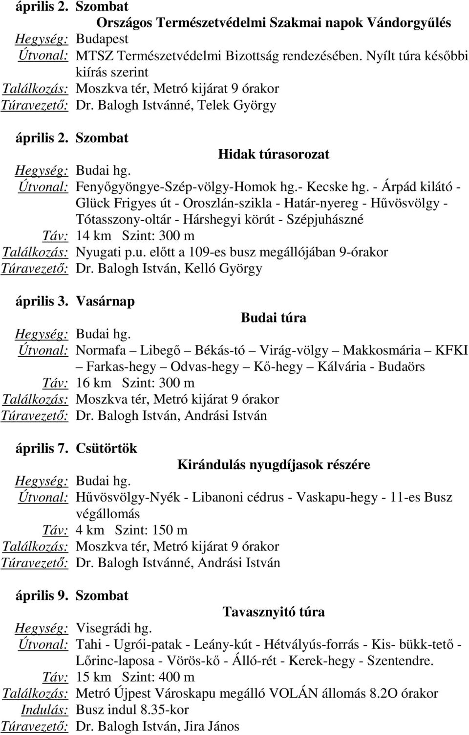 - Árpád kilátó - Glück Frigyes út - Oroszlán-szikla - Határ-nyereg - Hűvösvölgy - Tótasszony-oltár - Hárshegyi körút - Szépjuhászné Táv: 14 km Szint: 300 m Találkozás: Nyugati p.u. előtt a 109-es busz megállójában 9-órakor, Kelló György április 3.