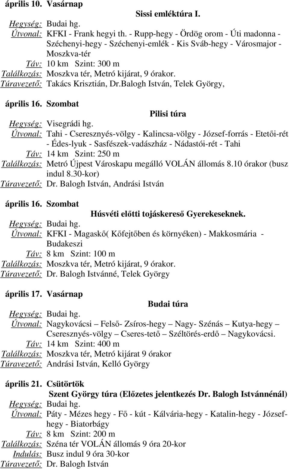 Túravezető: Takács Krisztián, Dr.Balogh István, Telek György, április 16. Szombat Pilisi túra Hegység: Visegrádi hg.