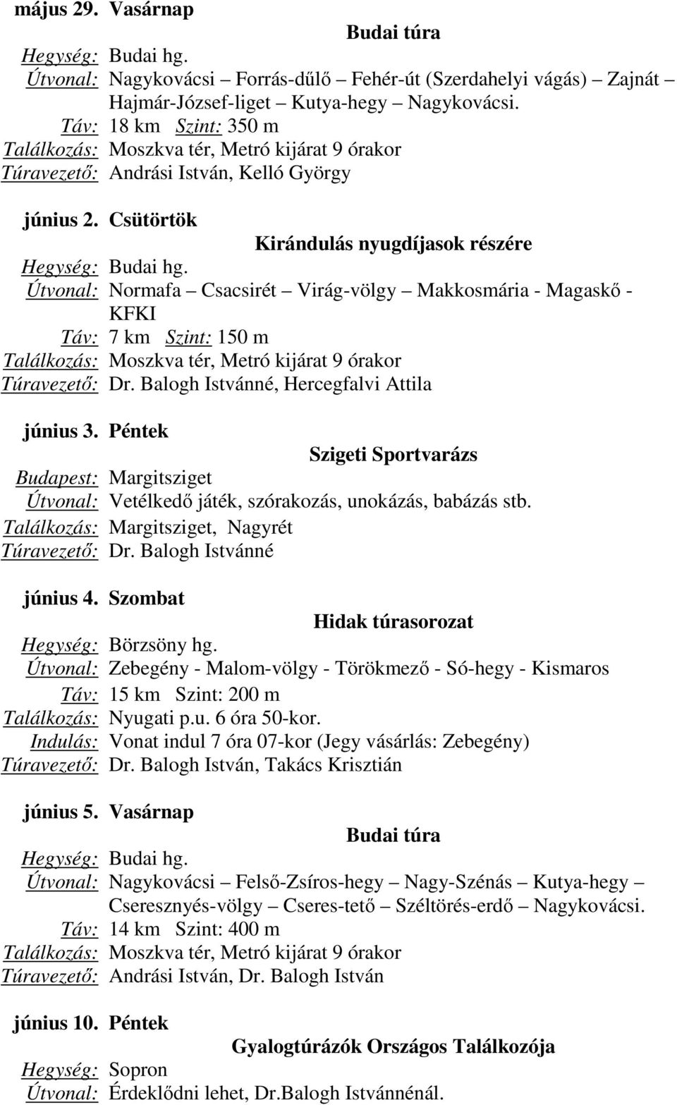 Csütörtök Kirándulás nyugdíjasok részére Útvonal: Normafa Csacsirét Virág-völgy Makkosmária - Magaskő - KFKI Táv: 7 km Szint: 150 m né, Hercegfalvi Attila június 3.