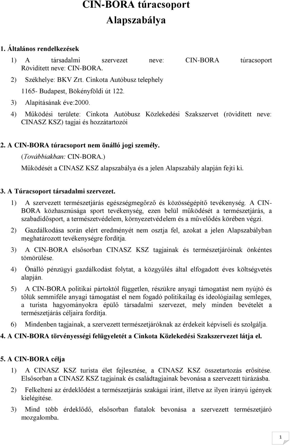 4) Működési területe: Cinkta Autóbusz Közlekedési Szakszervet (rövidített neve: CINASZ KSZ) tagjai és hzzátartzói 2. A CIN-BORA túracsprt nem önálló jgi személy. (Tvábbiakban: CIN-BORA.