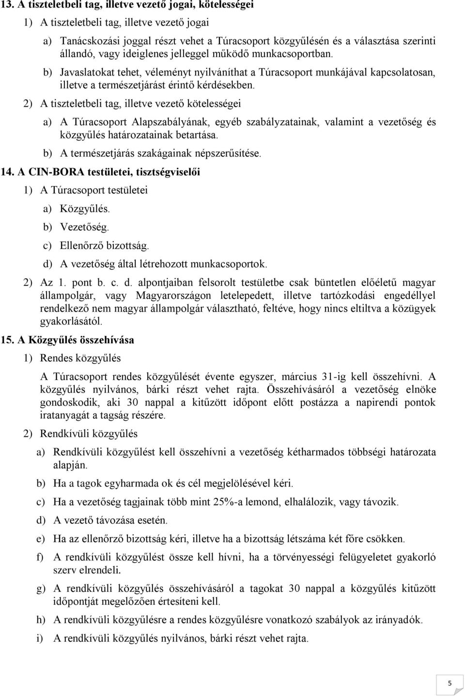 2) A tiszteletbeli tag, illetve vezető kötelességei a) A Túracsprt Alapszabályának, egyéb szabályzatainak, valamint a vezetőség és közgyűlés határzatainak betartása.