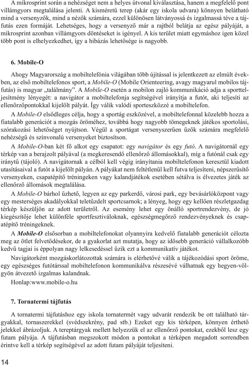 Lehetséges, hogy a versenyző már a rajtból belátja az egész pályáját, a mikrosprint azonban villámgyors döntéseket is igényel.