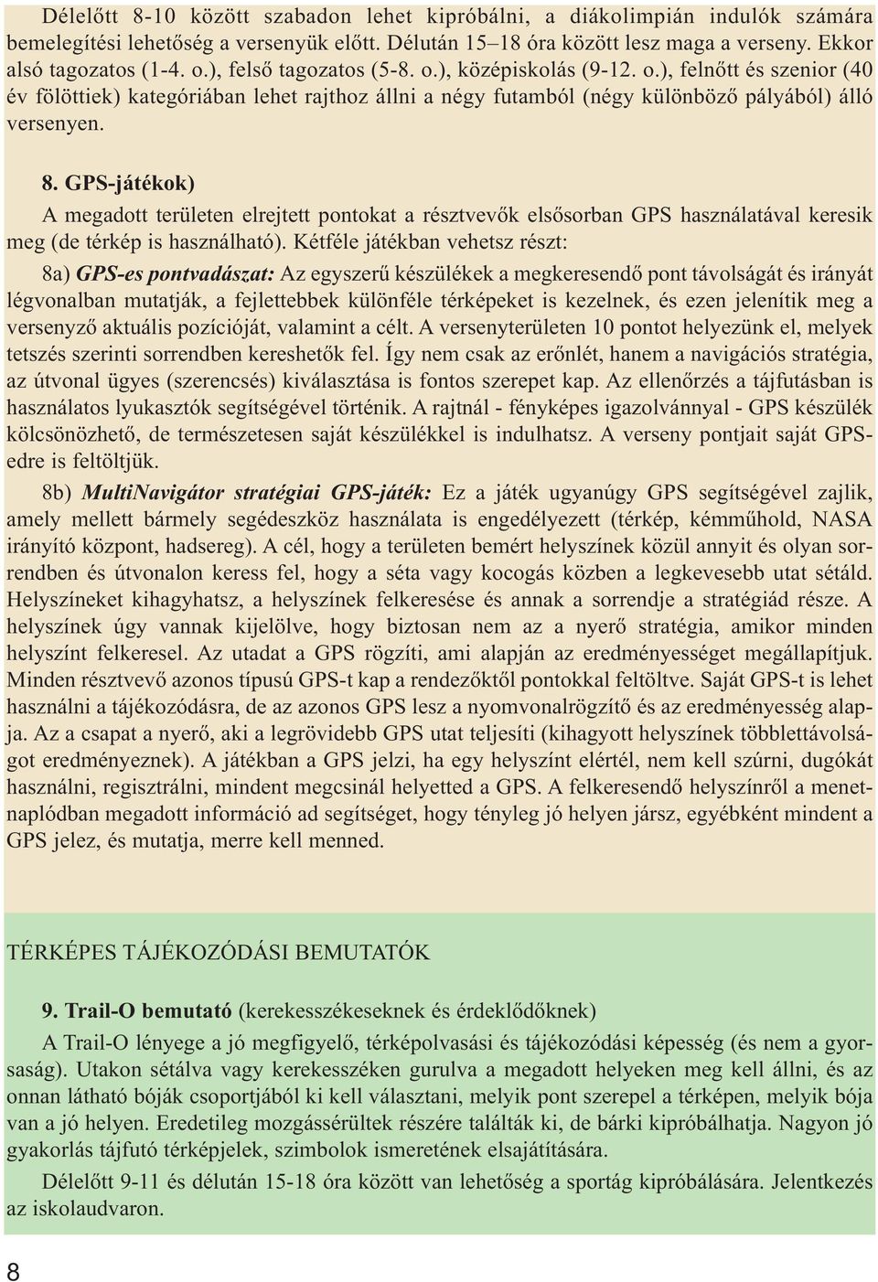 GPS-játékok) A megadott területen elrejtett pontokat a résztvevők elsősorban GPS használatával keresik meg (de térkép is használható).