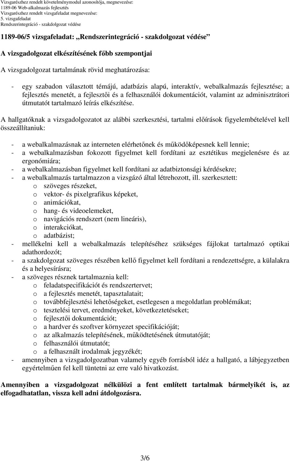 A hallgatóknak a vizsgadolgozatot az alábbi szerkesztési, tartalmi előírások figyelembételével kell összeállítaniuk: - a webalkalmazásnak az interneten elérhetőnek és működőképesnek kell lennie; - a