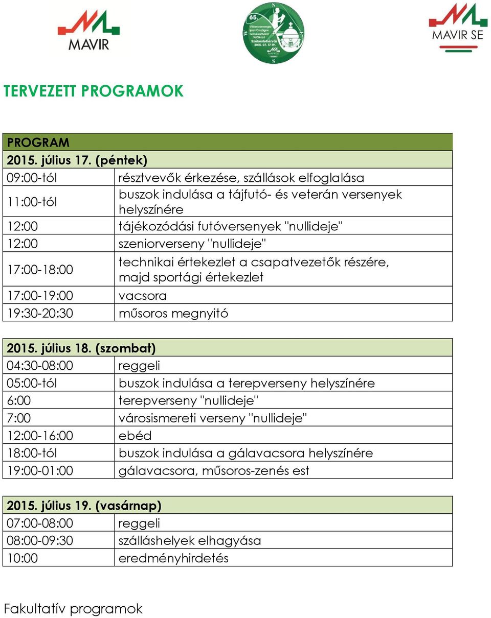 "nullideje" 17:00-18:00 technikai értekezlet a csapatvezetők részére, majd sportági értekezlet 17:00-19:00 vacsora 19:30-20:30 műsoros megnyitó 2015. július 18.