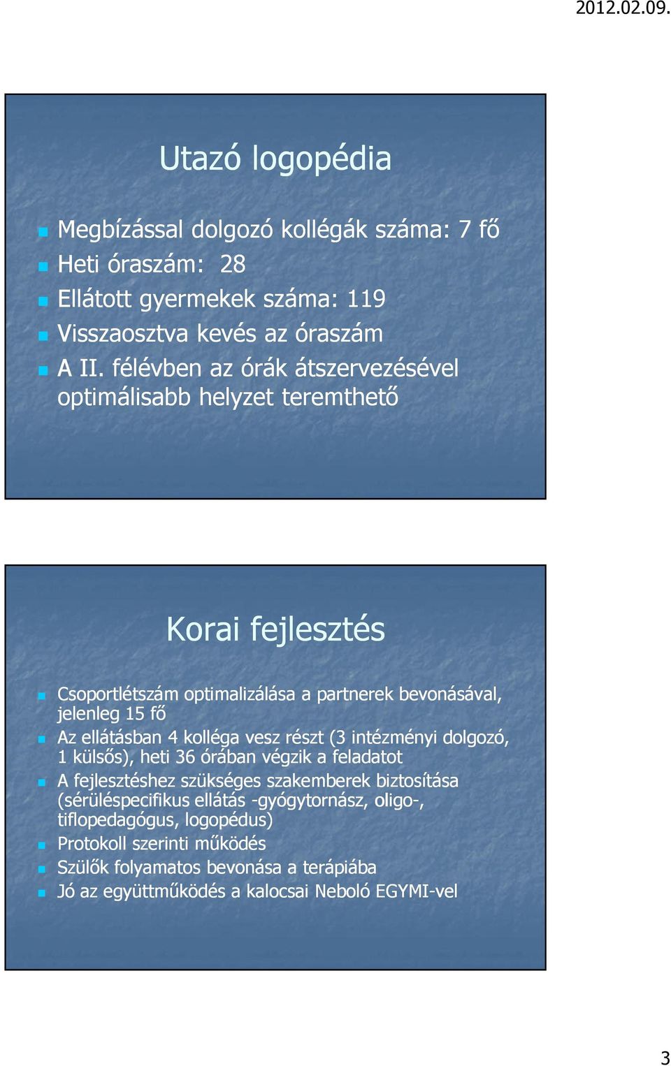 ellátásban 4 kolléga vesz részt (3 intézményi dolgozó, 1 külsıs), heti 36 órában végzik a feladatot A fejlesztéshez szükséges szakemberek biztosítása