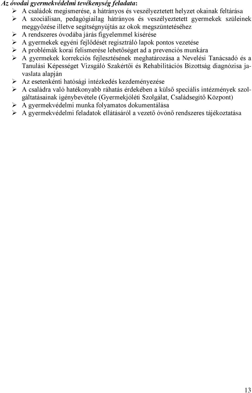 felismerése lehetőséget ad a prevenciós munkára A gyermekek korrekciós fejlesztésének meghatározása a Nevelési Tanácsadó és a Tanulási Képességet Vizsgáló Szakértői és Rehabilitációs Bizottság