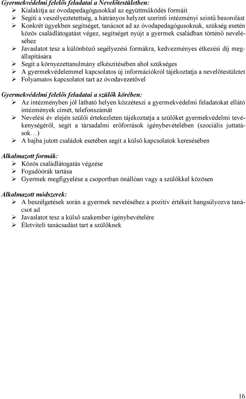 segélyezési formákra, kedvezményes étkezési díj megállapítására Segít a környezettanulmány elkészítésében ahol szükséges A gyermekvédelemmel kapcsolatos új információkról tájékoztatja a