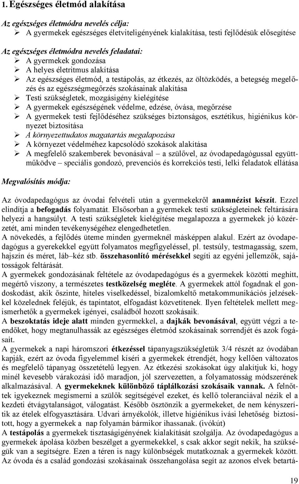 mozgásigény kielégítése A gyermekek egészségének védelme, edzése, óvása, megőrzése A gyermekek testi fejlődéséhez szükséges biztonságos, esztétikus, higiénikus környezet biztosítása A