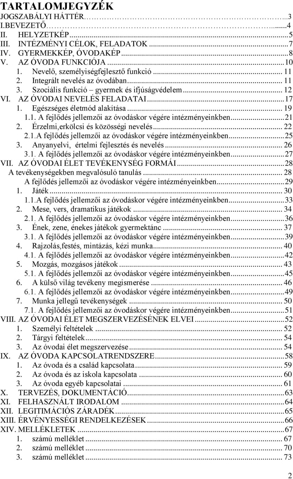 Egészséges életmód alakítása... 19 1.1. A fejlődés jellemzői az óvodáskor végére intézményeinkben... 21 2. Érzelmi,erkölcsi és közösségi nevelés... 22 2.1.A fejlődés jellemzői az óvodáskor végére intézményeinkben... 25 3.