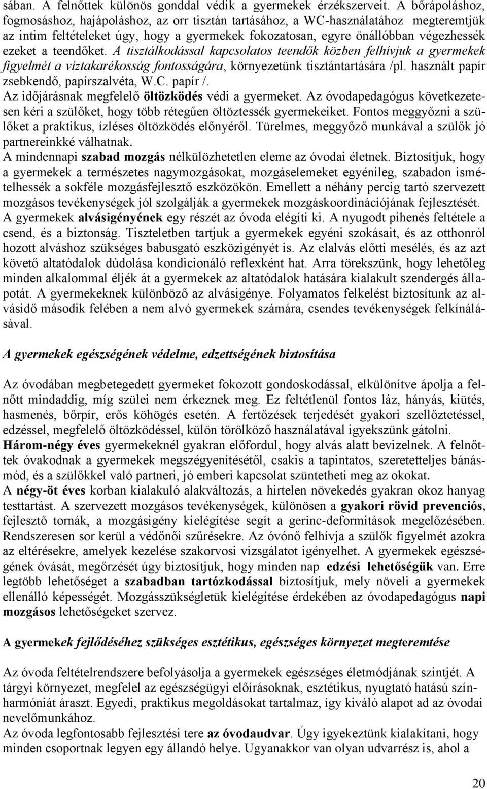 teendőket. A tisztálkodással kapcsolatos teendők közben felhívjuk a gyermekek figyelmét a víztakarékosság fontosságára, környezetünk tisztántartására /pl. használt papír zsebkendő, papírszalvéta, W.C.