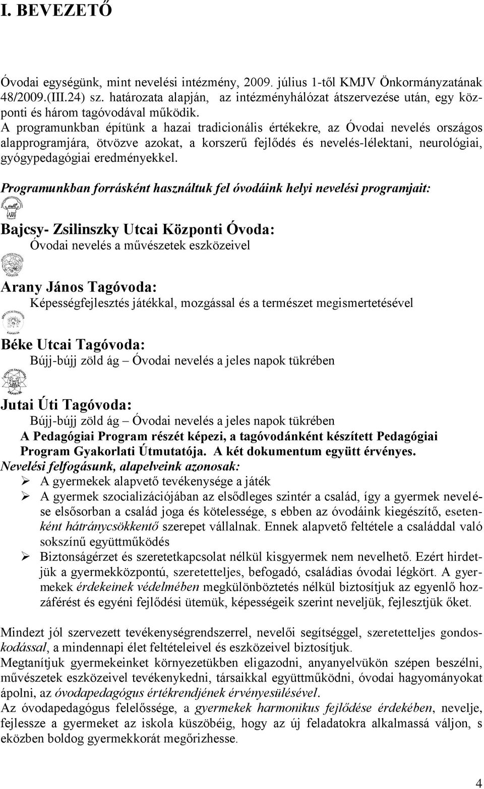 A programunkban építünk a hazai tradicionális értékekre, az Óvodai nevelés országos alapprogramjára, ötvözve azokat, a korszerű fejlődés és nevelés-lélektani, neurológiai, gyógypedagógiai