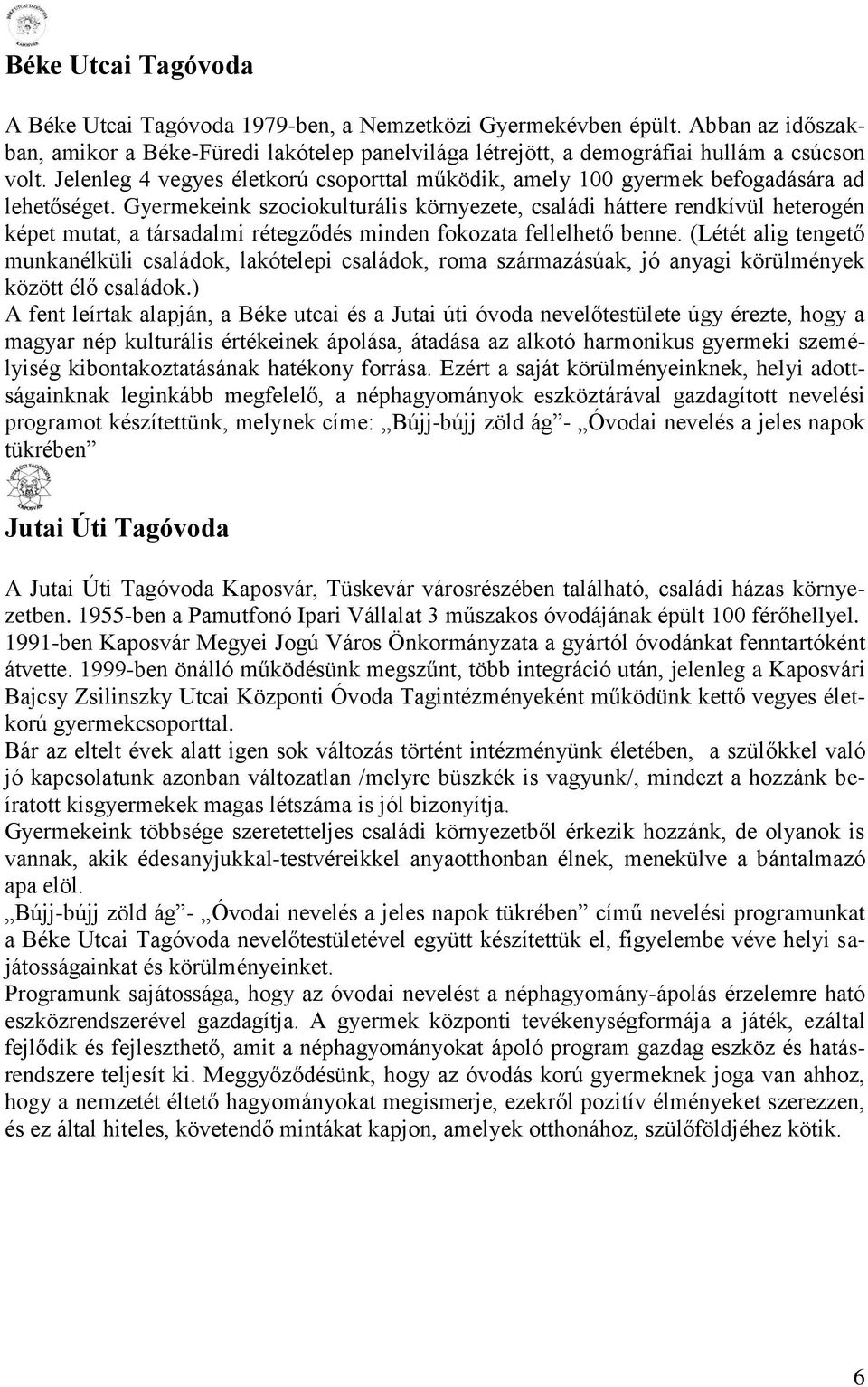 Gyermekeink szociokulturális környezete, családi háttere rendkívül heterogén képet mutat, a társadalmi rétegződés minden fokozata fellelhető benne.