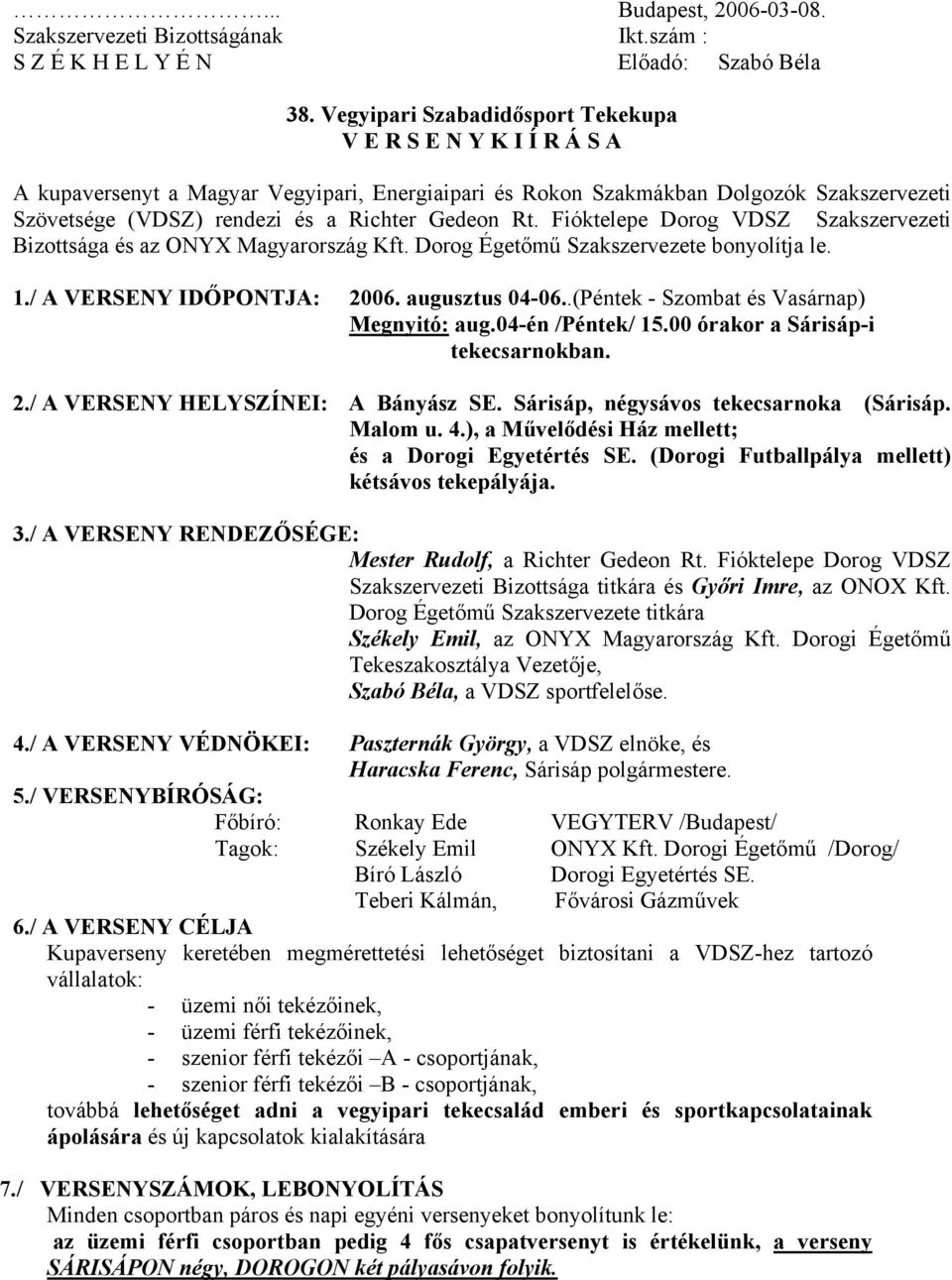 Rt. Fióktelepe Dorog VDSZ Szakszervezeti Bizottsága és az ONYX Magyarország Kft. Dorog Égetőmű Szakszervezete bonyolítja le. 1./ A VERSENY IDŐPONTJA: 2006. augusztus 04-06.