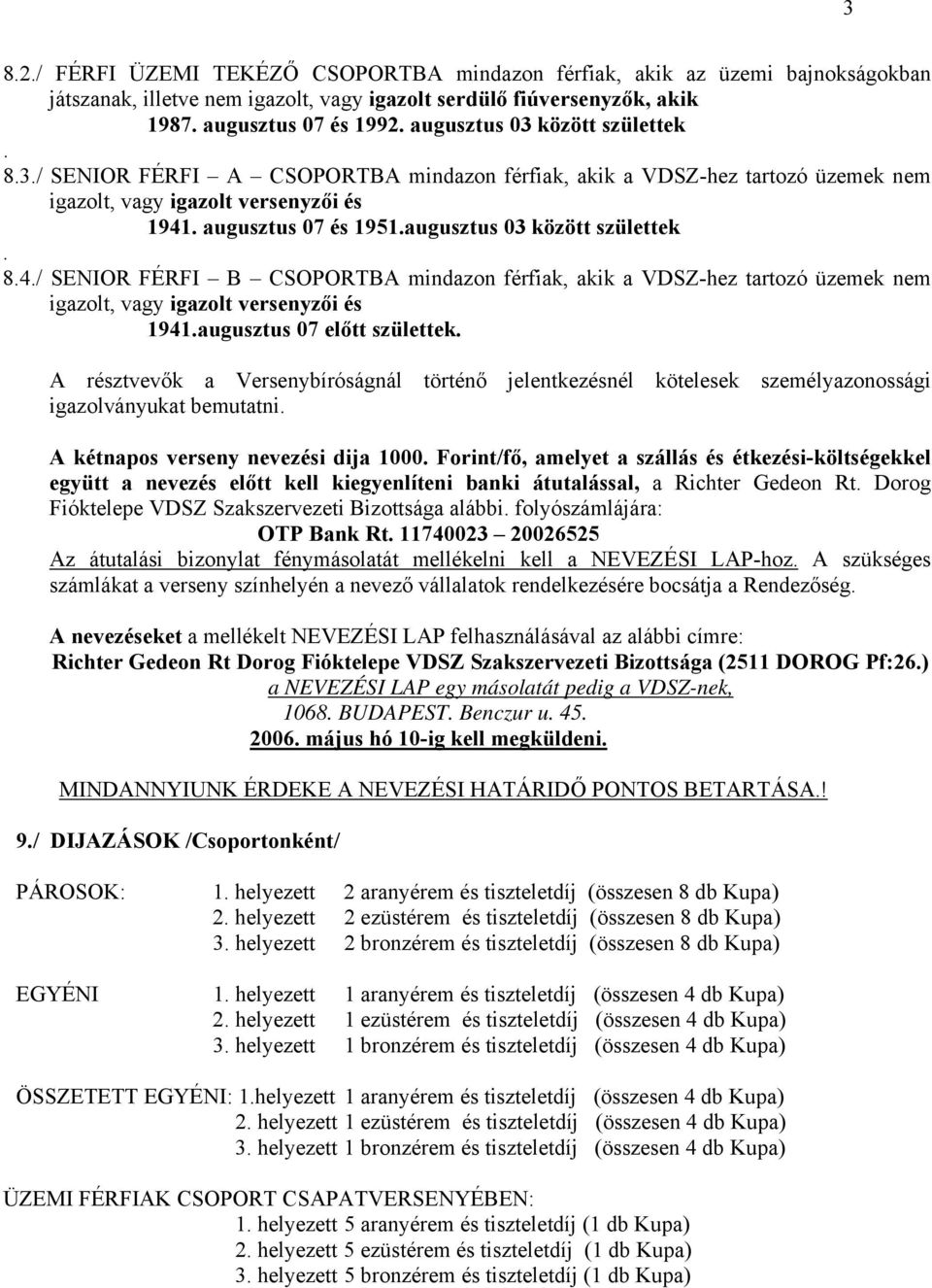 augusztus 03 között születtek. 8.4./ SENIOR FÉRFI B CSOPORTBA mindazon férfiak, akik a VDSZ-hez tartozó üzemek nem igazolt, vagy igazolt versenyzői és 1941.augusztus 07 előtt születtek.