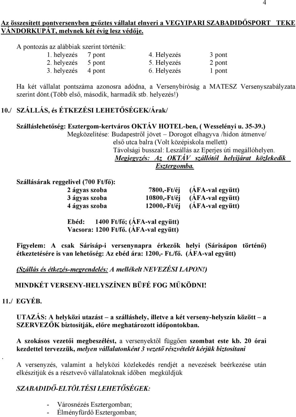 (több első, második, harmadik stb. helyezés!) 10./ SZÁLLÁS, és ÉTKEZÉSI LEHETŐSÉGEK/Árak/ Szálláslehetőség: Esztergom-kertváros OKTÁV HOTEL-ben, ( Wesselényi u. 35-39.