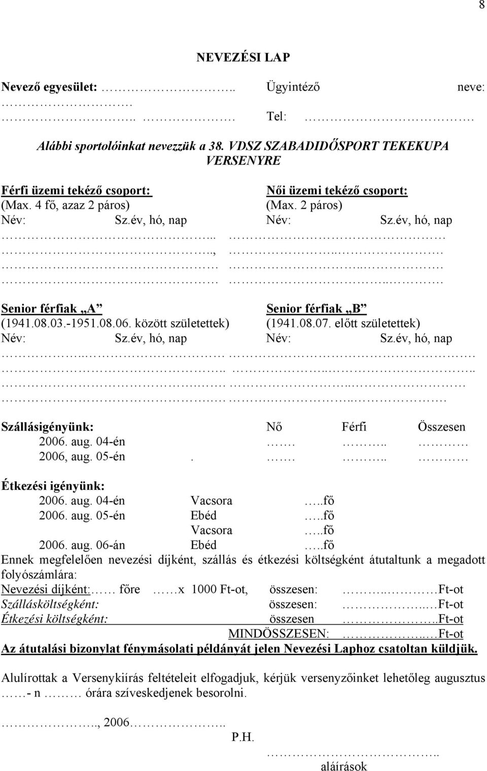 előtt születettek) Név: Sz.év, hó, nap Név: Sz.év, hó, nap................... Szállásigényünk: Nő Férfi Összesen 2006. aug. 04-én... 2006, aug. 05-én.... Étkezési igényünk: 2006. aug. 04-én Vacsora.