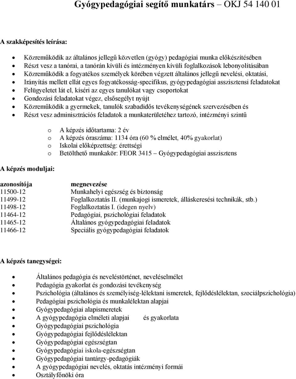 feladatkat Felügyeletet lát el, kíséri az egyes tanulókat vagy csprtkat Gndzási feladatkat végez, elsősegélyt nyújt Közreműködik a gyermekek, tanulók szabadidős tevékenységének szervezésében és Részt