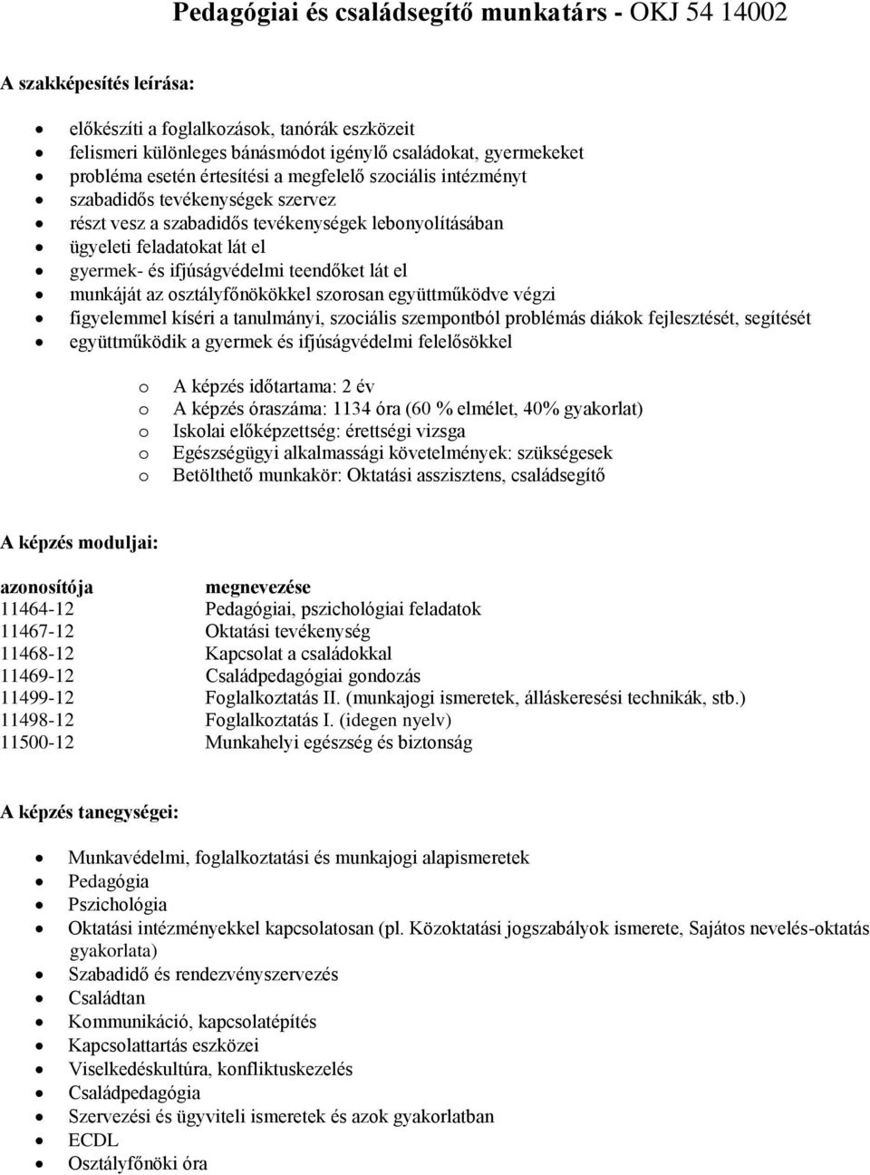 sztályfőnökökkel szrsan együttműködve végzi figyelemmel kíséri a tanulmányi, szciális szempntból prblémás diákk fejlesztését, segítését együttműködik a gyermek és ifjúságvédelmi felelősökkel A képzés