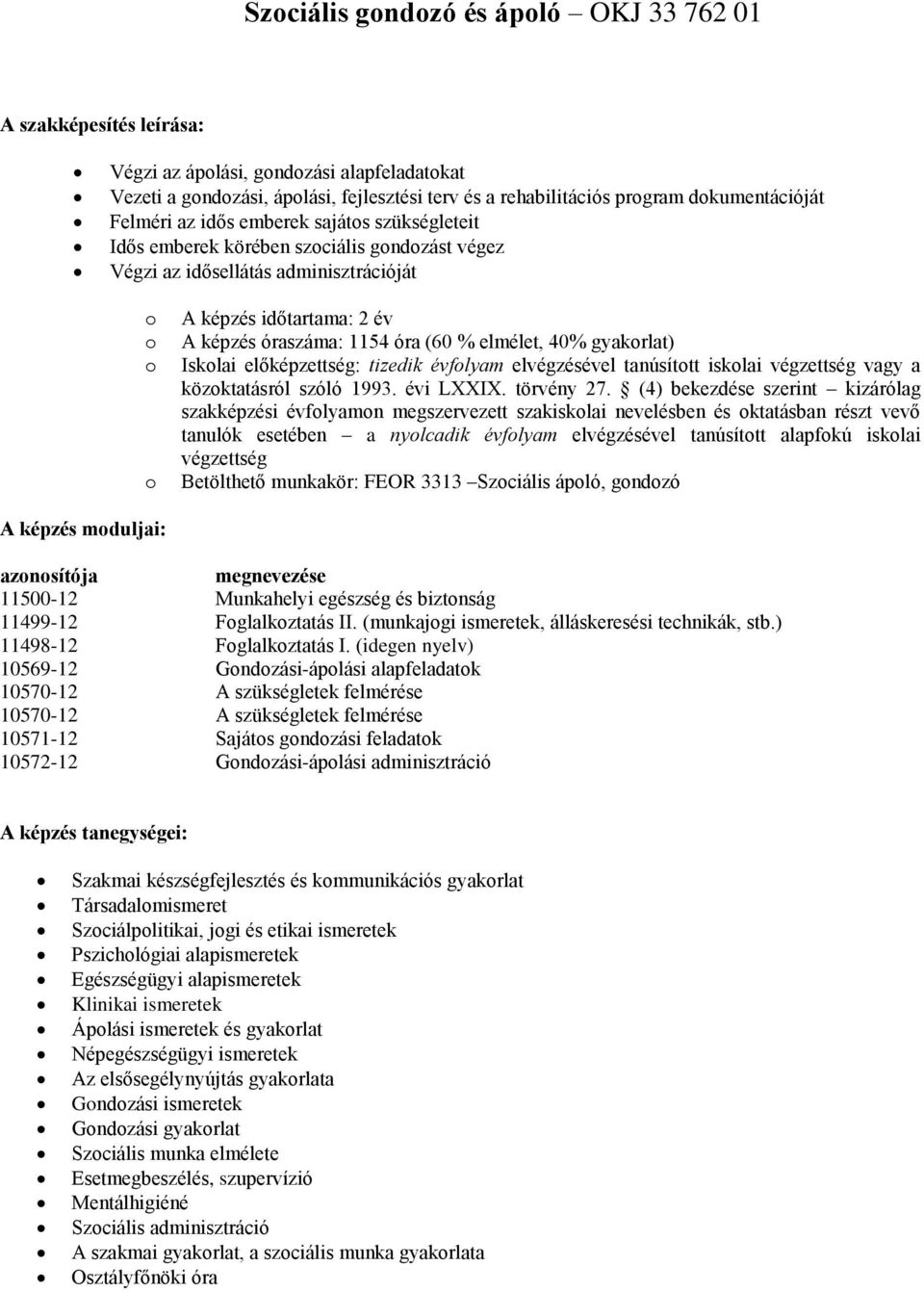 elvégzésével tanúsíttt isklai végzettség vagy a közktatásról szóló 1993. évi LXXIX. törvény 27.