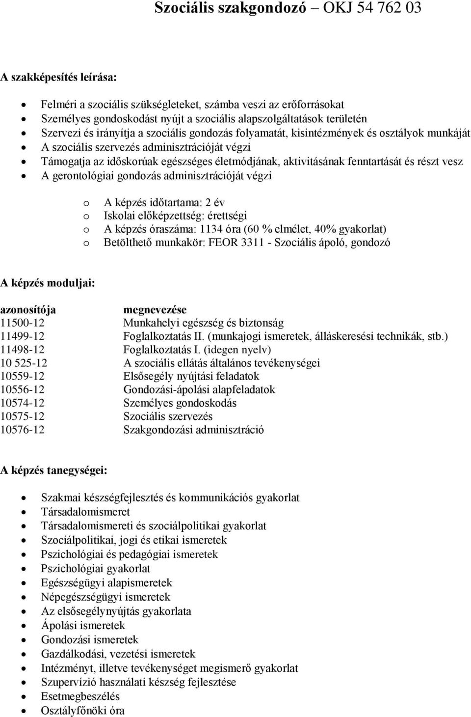 adminisztrációját végzi Isklai előképzettség: érettségi A képzés óraszáma: 1134 óra (60 % elmélet, 40% gyakrlat) Betölthető munkakör: FEOR 3311 - Szciális ápló, gndzó A képzés mduljai: aznsítója