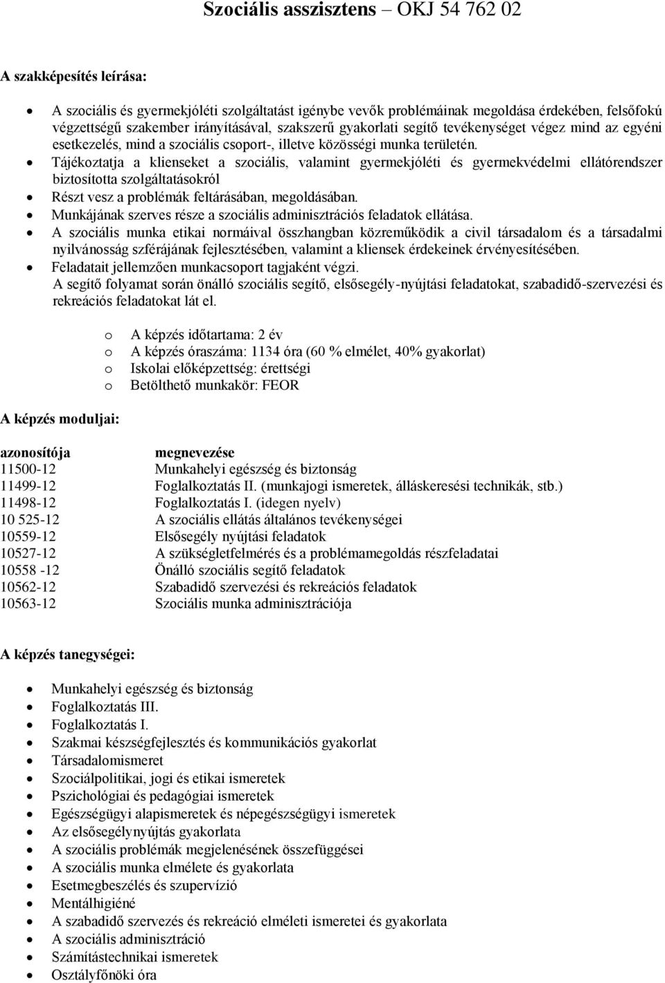 Tájékztatja a klienseket a szciális, valamint gyermekjóléti és gyermekvédelmi ellátórendszer biztsíttta szlgáltatáskról Részt vesz a prblémák feltárásában, megldásában.