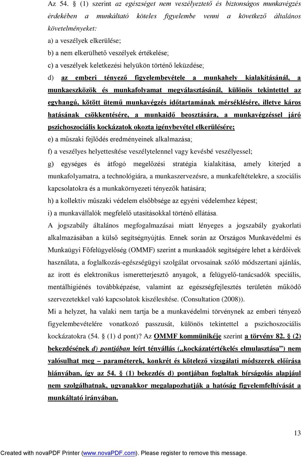 elkerülhető veszélyek értékelése; c) a veszélyek keletkezési helyükön történő leküzdése; d) az emberi tényező figyelembevétele a munkahely kialakításánál, a munkaeszközök és munkafolyamat