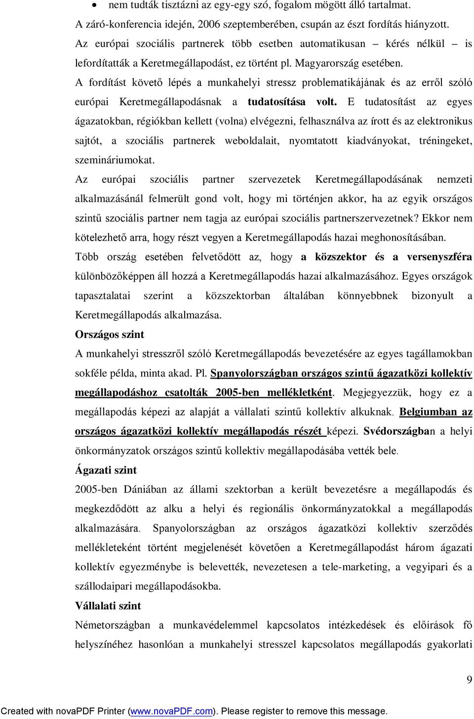 A fordítást követő lépés a munkahelyi stressz problematikájának és az erről szóló európai Keretmegállapodásnak a tudatosítása volt.