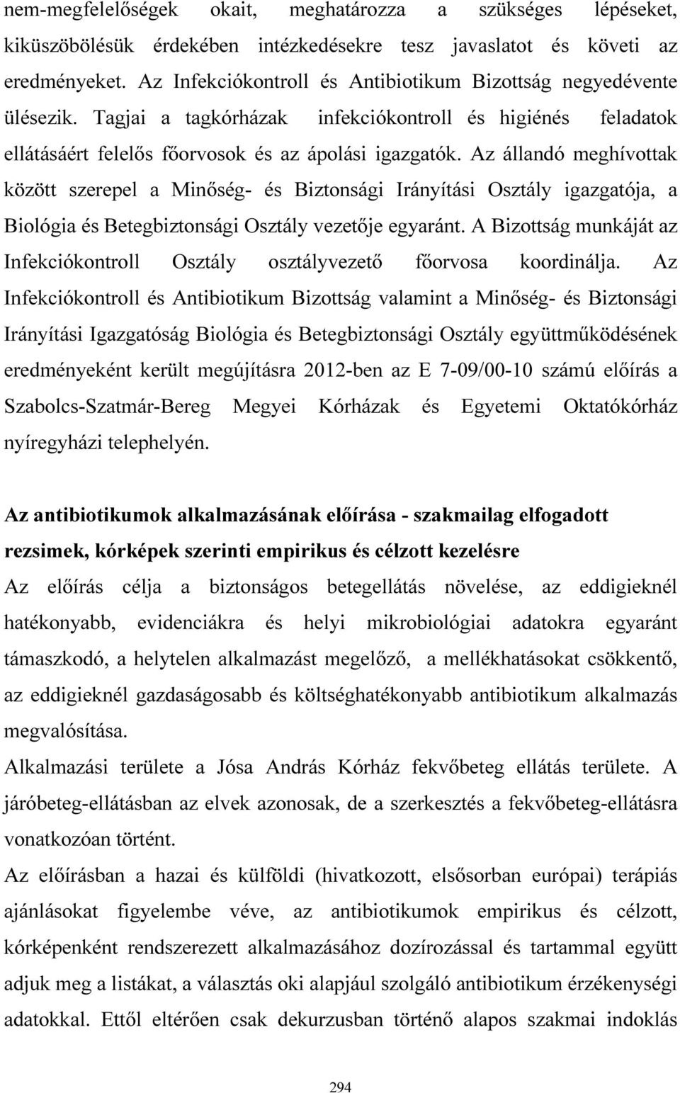 Az állandó meghívottak között szerepel a Minőség- és Biztonsági Irányítási Osztály igazgatója, a Biológia és Betegbiztonsági Osztály vezetője egyaránt.