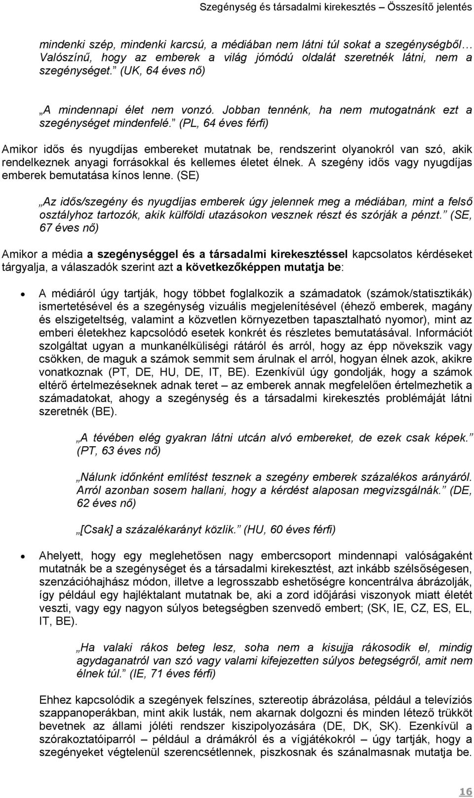 (PL, 64 éves férfi) Amikor idős és nyugdíjas embereket mutatnak be, rendszerint olyanokról van szó, akik rendelkeznek anyagi forrásokkal és kellemes életet élnek.